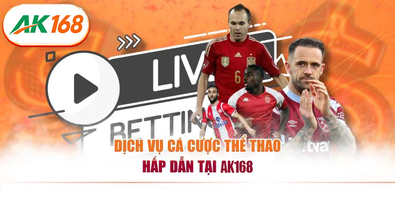 Dịch vụ cá cược thể thao hấp dẫn tại AK168