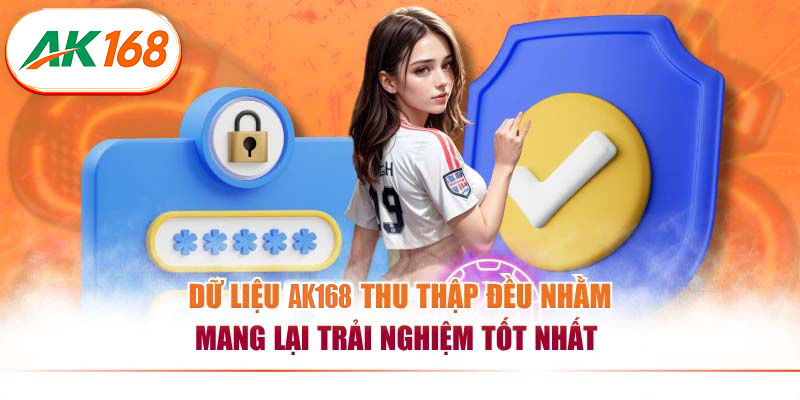 Dữ liệu AK168 thu thập đều nhằm mang lại trải nghiệm tốt nhất