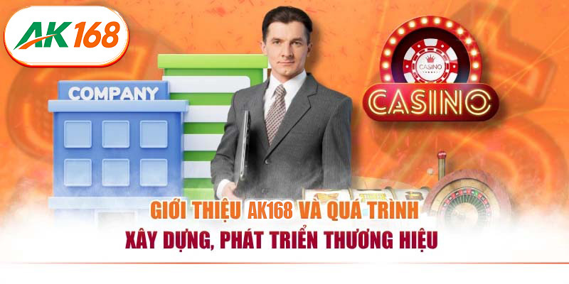 Giới thiệu AK168 và quá trình xây dựng, phát triển thương hiệu