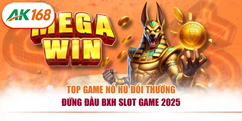 Top game nổ hũ đổi thưởng đứng đầu BXH slot game 2025