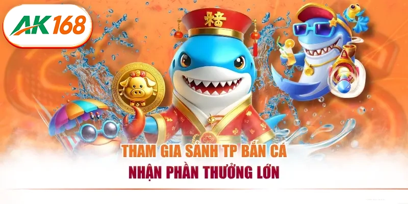 Tham gia sảnh TP bắn cá nhận phần thưởng lớn