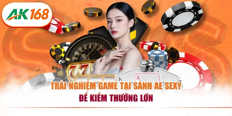 Trải nghiệm game tại sảnh AE Sexy để kiếm thưởng lớn
